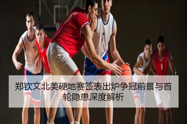 郑钦文北美硬地赛签表出炉争冠前景与首轮隐患深度解析
