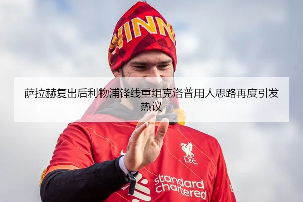 萨拉赫复出后利物浦锋线重组克洛普用人思路再度引发热议